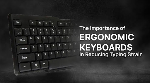 The Importance of Ergonomic Keyboards in Reducing Typing Strain